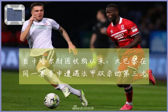 自卡塔尔财团收购以来，大巴黎在同一赛季中遭遇法甲双杀的第三次经历