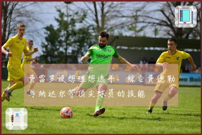 费雷罗设想理想选手，综合费德勒与纳达尔等顶尖球员的技能