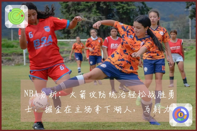 NBA分析：火箭攻防统治轻松战胜勇士，掘金在主场拿下湖人，马刺力克活塞